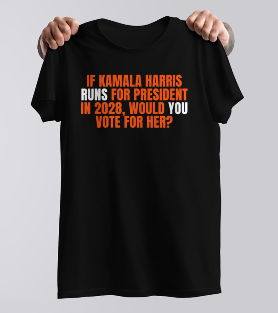 If Kamala Harris Runs For President In 2028 Would You Vote For Her T-Shirt