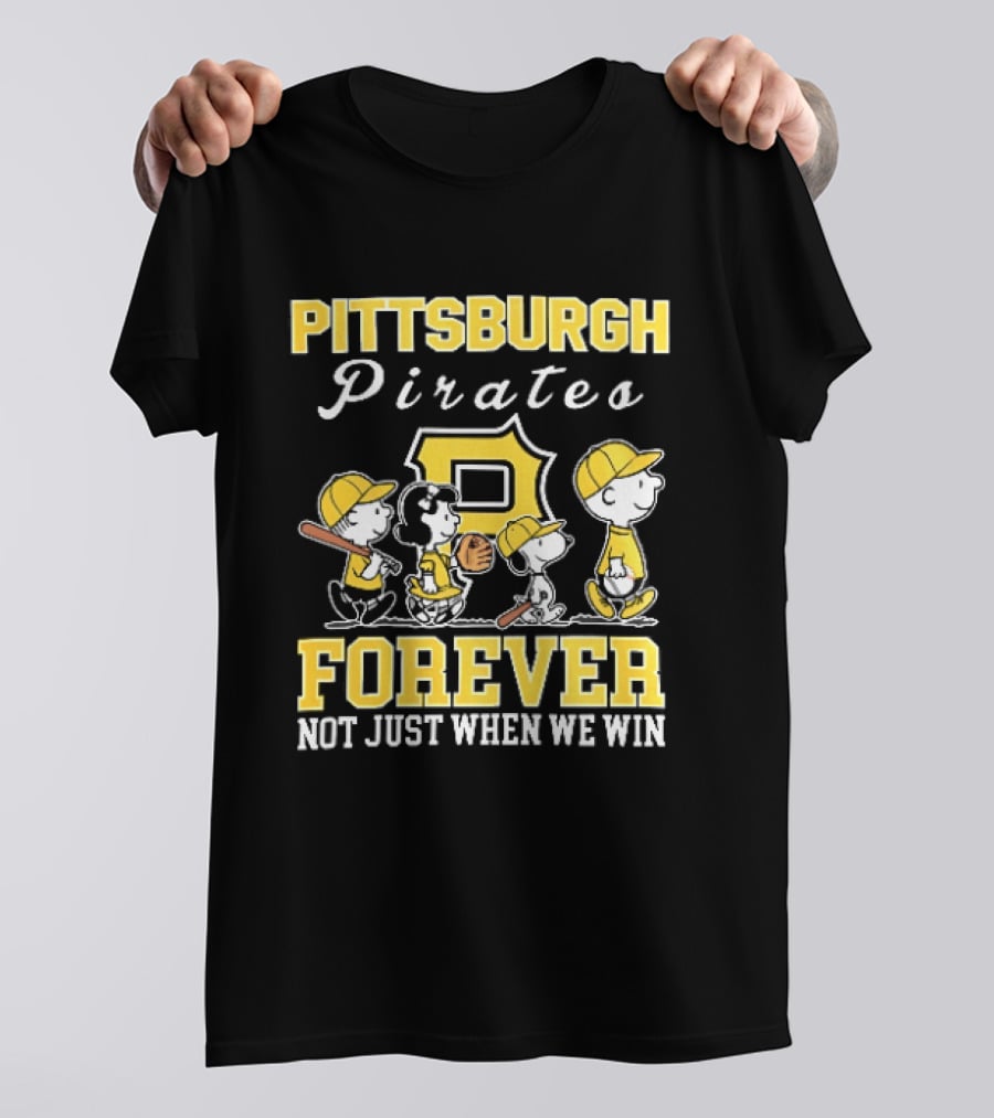 Pittsburgh Pirates Forever Not Just When We Win Peanuts Characters Baseball Team Loyalty T-Shirt
