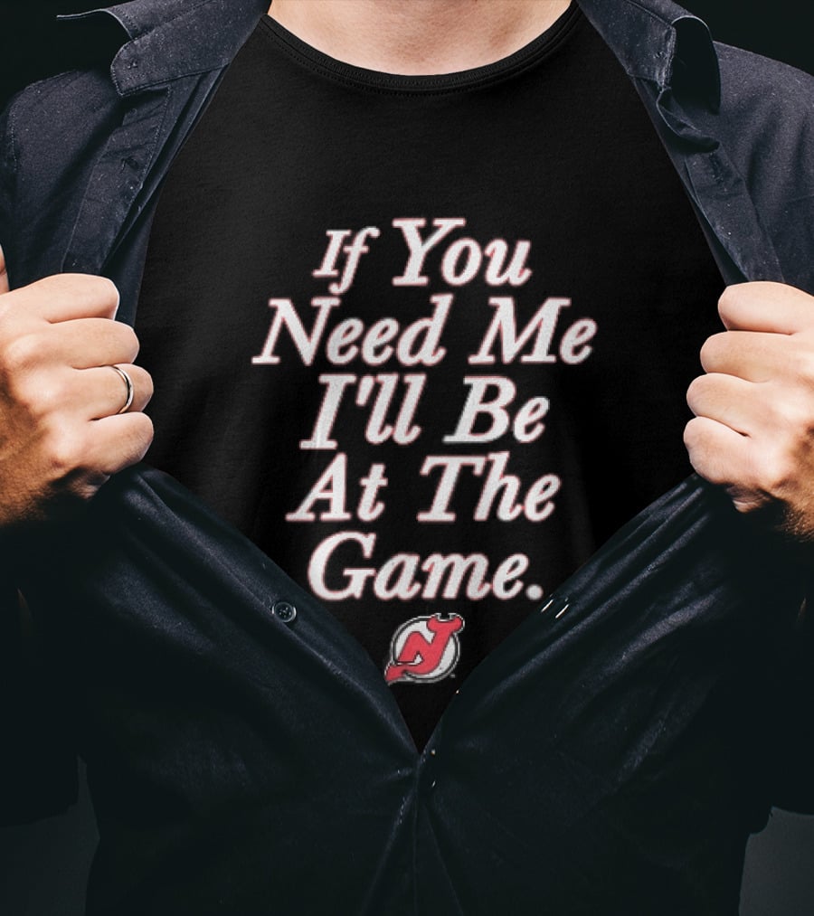 New Jersey Devils If You Need Me I'll Be At The Game Red NHL Fan Gear T-Shirt
