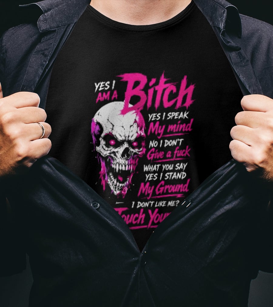 Yes I Am A Bitch Skull Yes I Speak My Mind No I Dont Give A Fuck I Stand My Ground Go Touch Yourself T-Shirt
