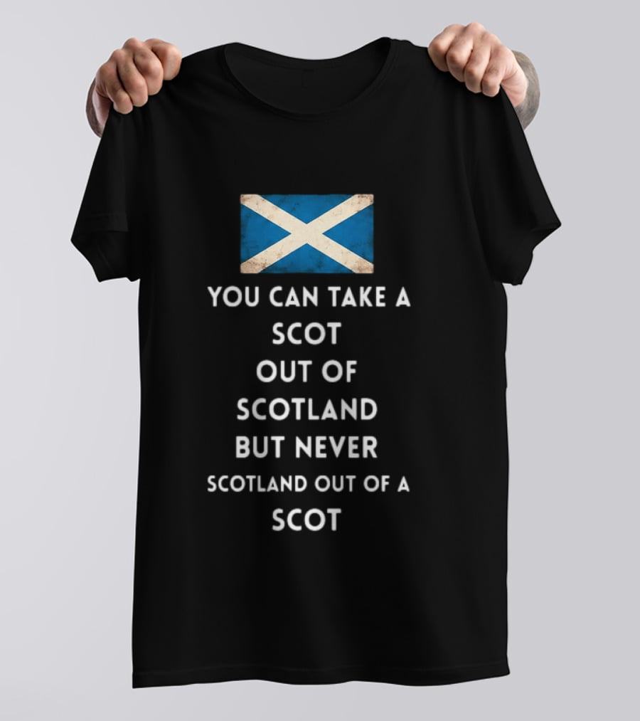 You Can Take A Scot Out Of Scotland But Never Scotland Out Of A Scot Saltire Flag T-Shirt