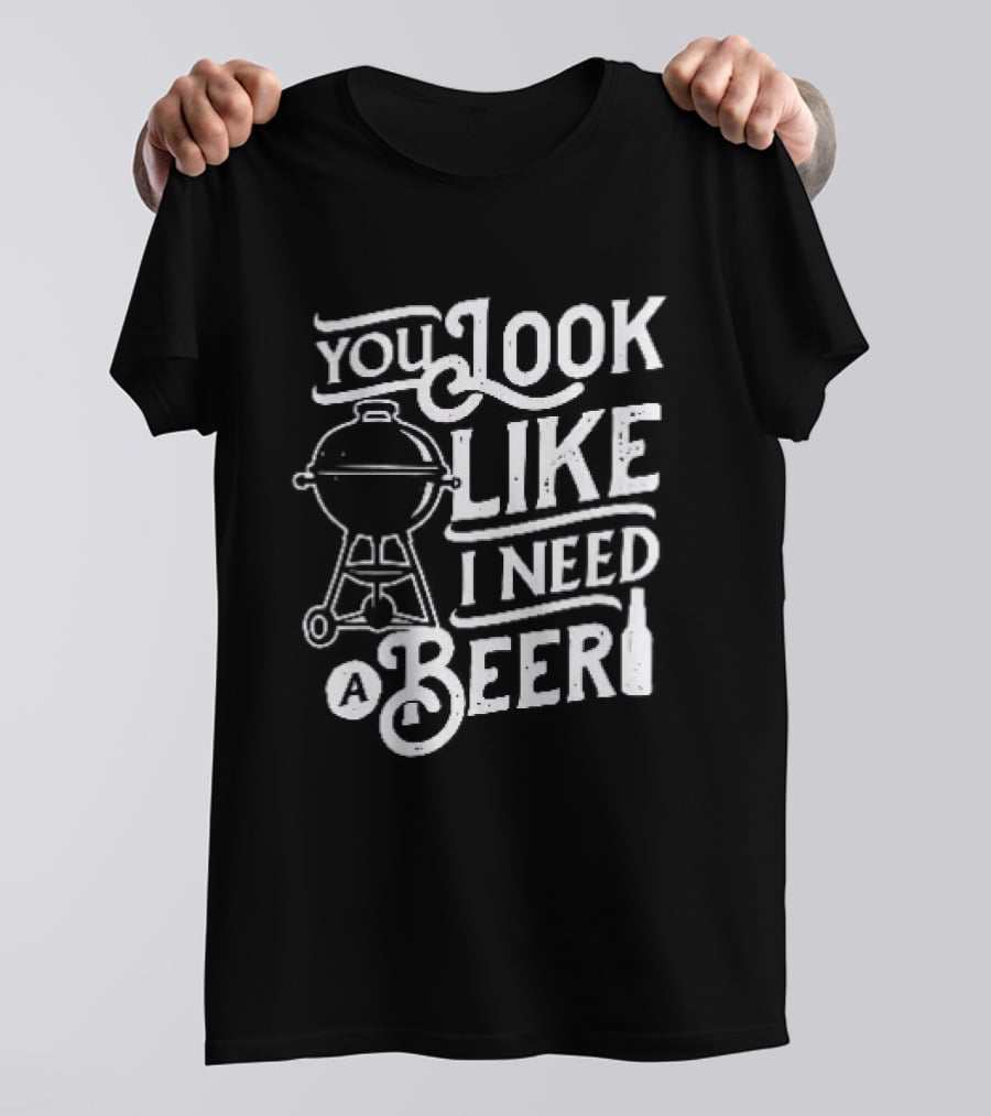 You Look Like I Need A Beer BBQ Grill And Beer Bottle T-Shirt