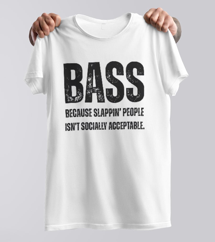 Bass Humor Slappin' People Isn't Socially Acceptable T-Shirt