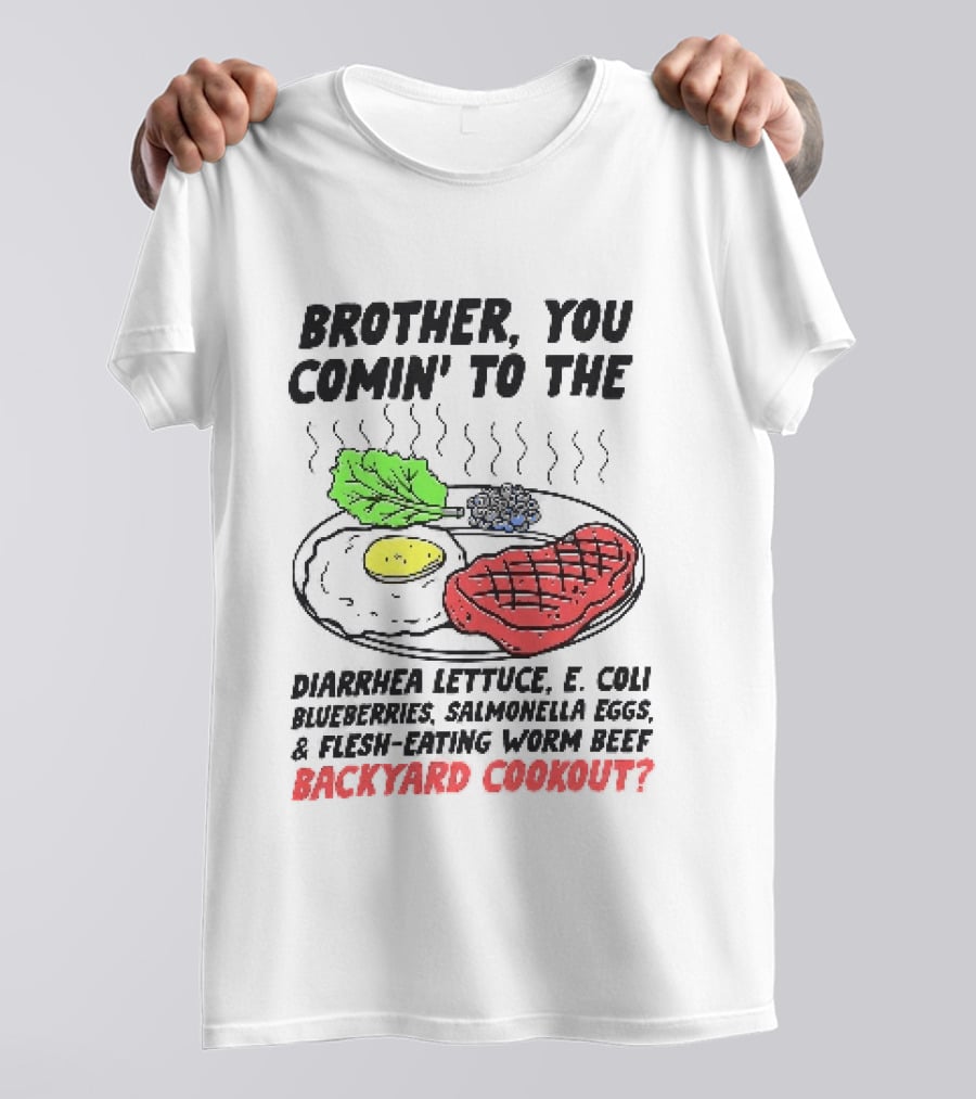 Brother You Comin' To The Diarrhea Lettuce E. Coli Blueberries Salmonella Eggs A Flesh Eating Worm Beef Backyard Cookout T-Shirt