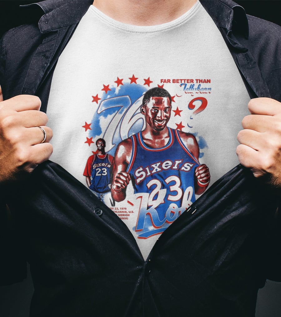 Philadelphia Sixers 23 Kobe Born August 23 1978 Far Better Than Jellybean T-Shirt