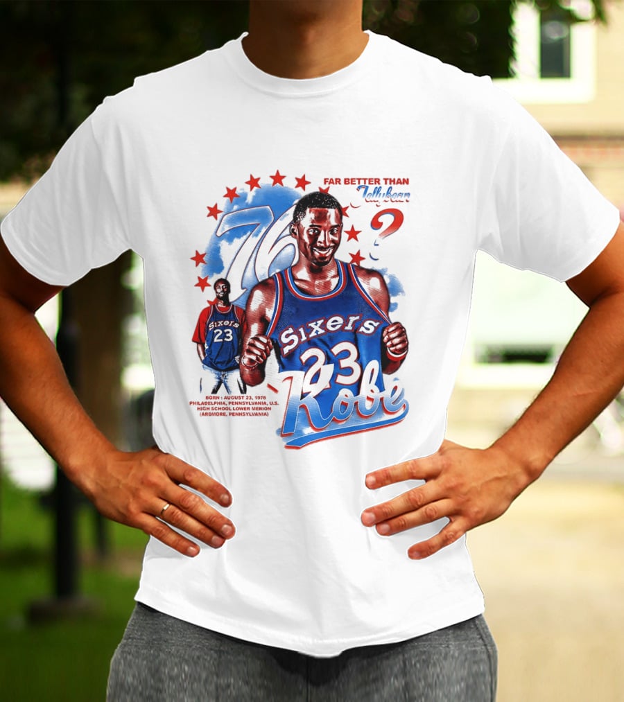 Philadelphia Sixers 23 Kobe Born August 23 1978 Far Better Than Jellybean T-Shirt