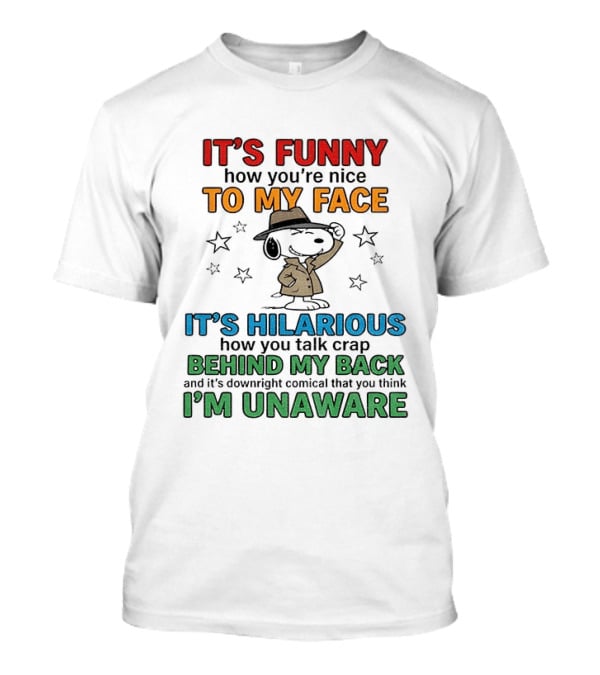 It's Funny How You're Nice To My Face Hilarious Talk Behind My Back I'm Unaware Snoopy T-Shirt
