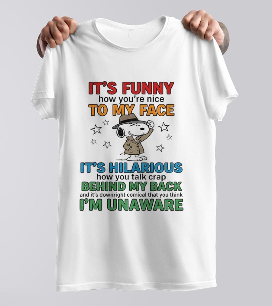 It's Funny How You're Nice To My Face Hilarious Talk Behind My Back I'm Unaware Snoopy T-Shirt