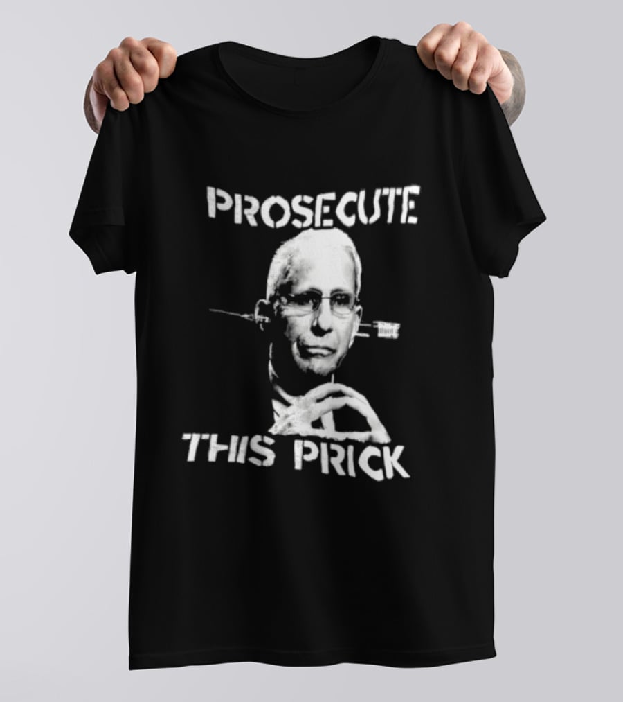 Prosecute This Prick Anthony Fauci T-Shirt