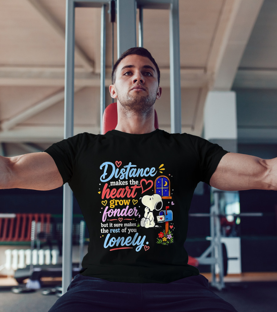 Snoopy Distance Makes The Heart Grow Fonder But It Sure Makes The Rest Of You Lonely 2026 T-Shirt