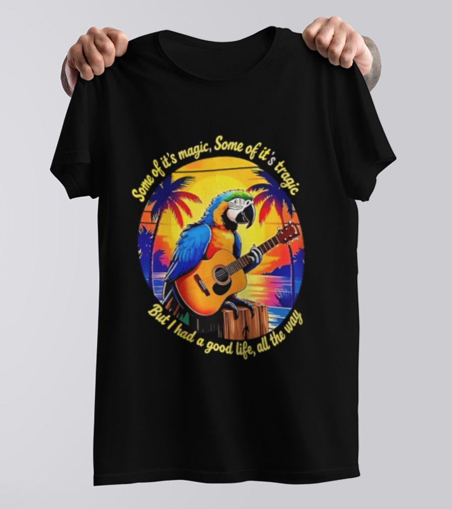 Some Of It's Magic Some Of It's Tragic But I Had A Good Life All The Way Parrot Guitar Tropical Sunset And Palm Trees T-Shirt