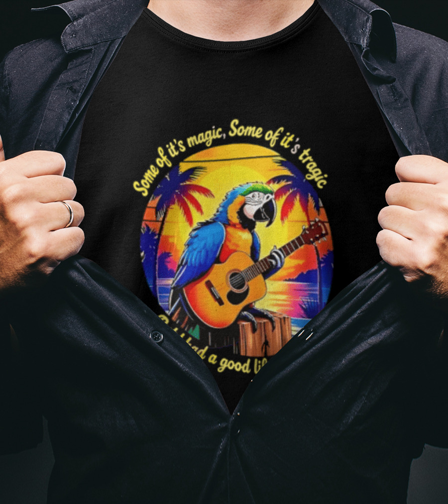 Some Of It's Magic Some Of It's Tragic But I Had A Good Life All The Way Parrot Guitar Tropical Sunset And Palm Trees T-Shirt