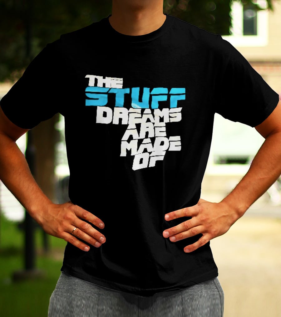 The Stuff Dreams Are Made Of T-Shirt