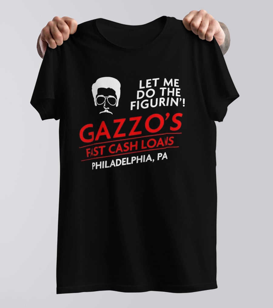 Gazzo's Fast Cash Loans Philadelphia PA Let Me Do The Figurin T-Shirt