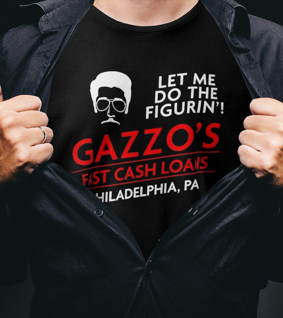 Gazzo's Fast Cash Loans Philadelphia PA Let Me Do The Figurin T-Shirt