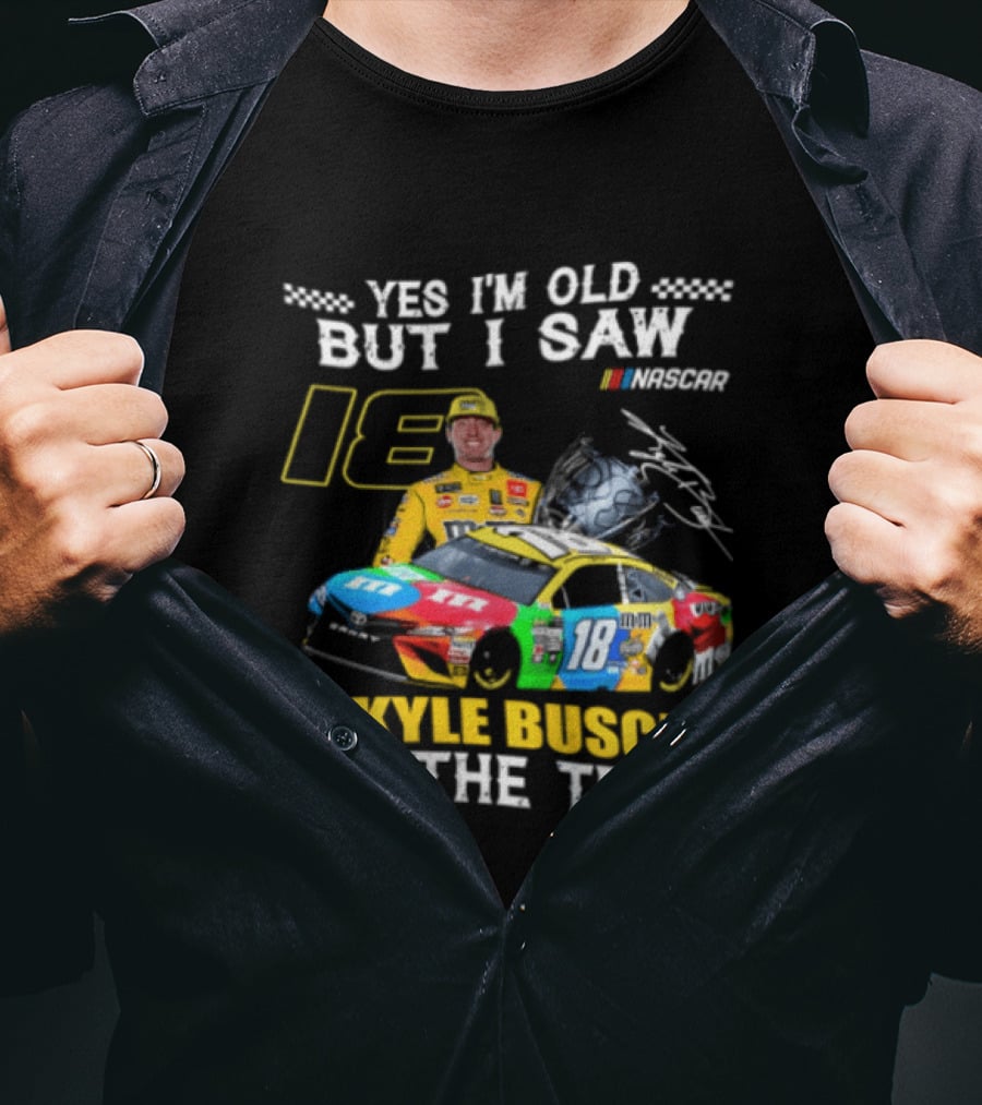 Yes I'm Old But I Saw Kyle Busch On The Track 18 NASCAR Racing Car T-Shirt