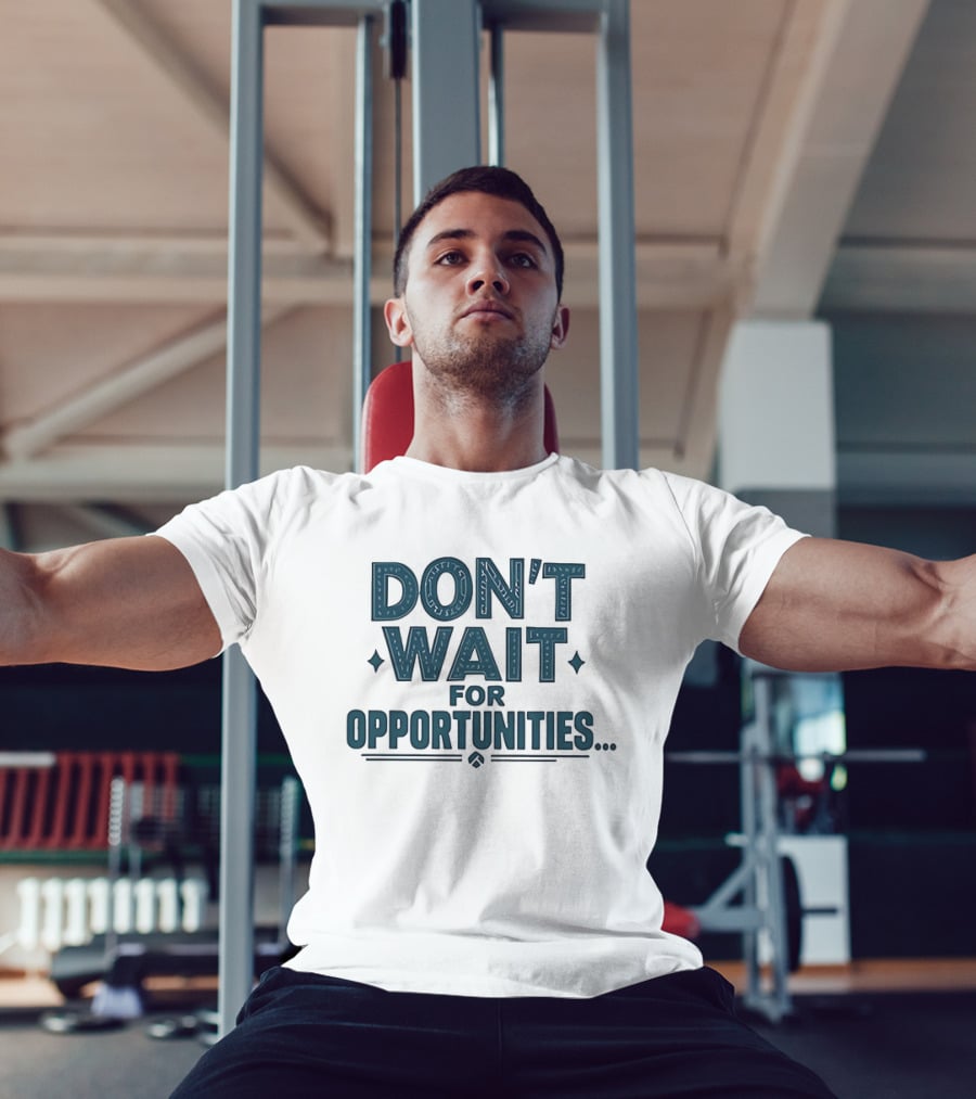 Don't Wait For Opportunities Motivational Phrase T-Shirt