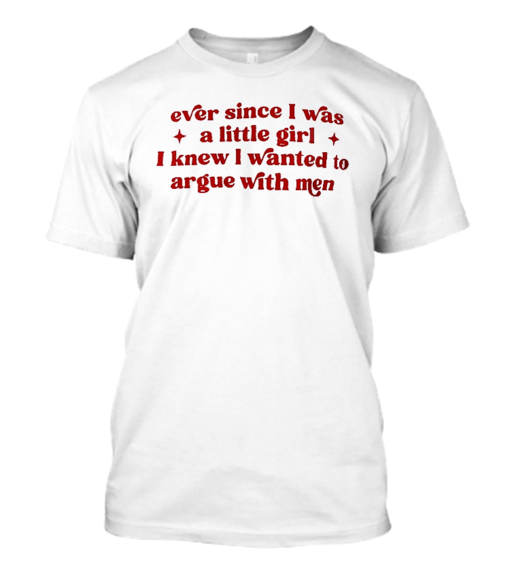 Ever Since I Was A Little Girl I Knew I Wanted To Argue With Men Red Sparkles T-Shirt