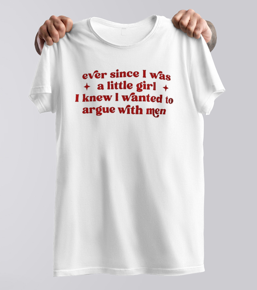 Ever Since I Was A Little Girl I Knew I Wanted To Argue With Men Red Sparkles T-Shirt