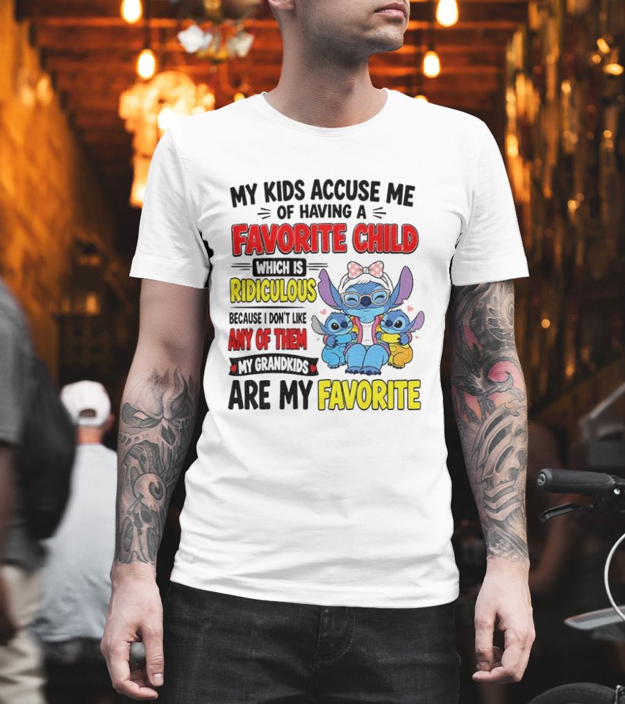 My Kids Accuse Me Of Having A Favorite Child Which Is Ridiculous Because I Love Like Any Of Them My Grandkids Are My Favorite Stitch T-Shirt