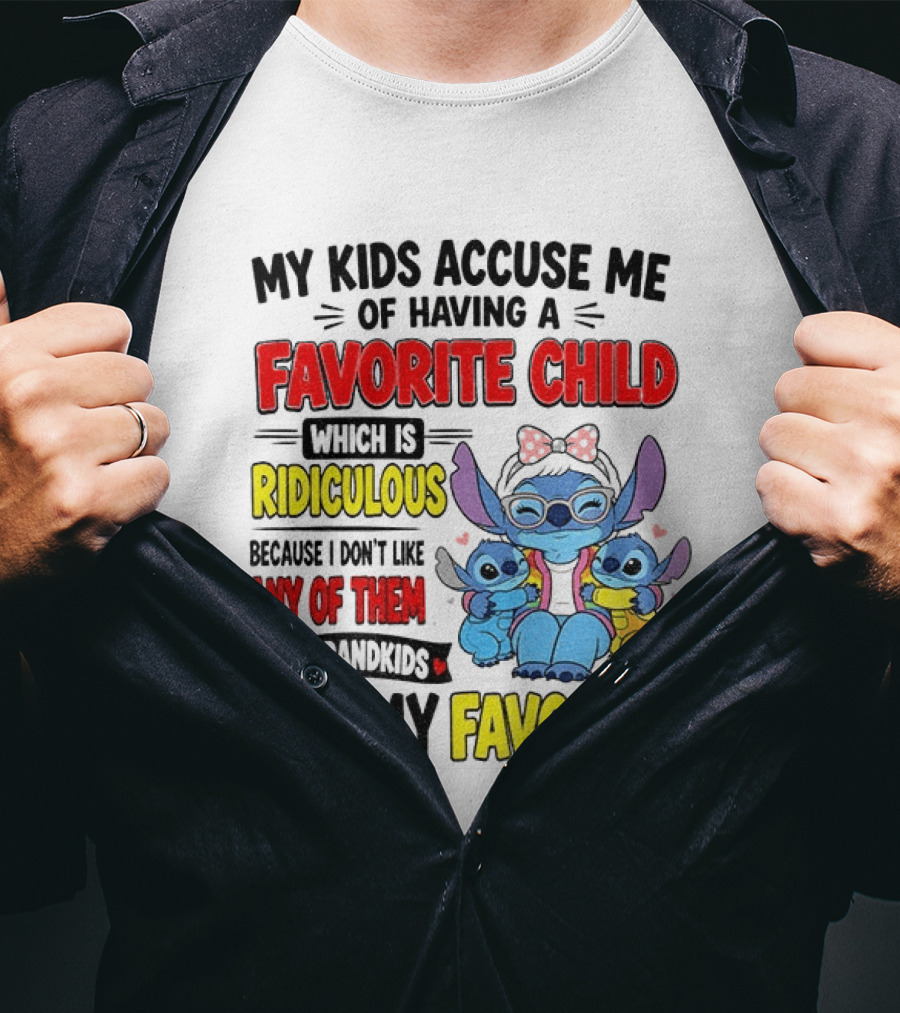 My Kids Accuse Me Of Having A Favorite Child Which Is Ridiculous Because I Love Like Any Of Them My Grandkids Are My Favorite Stitch T-Shirt