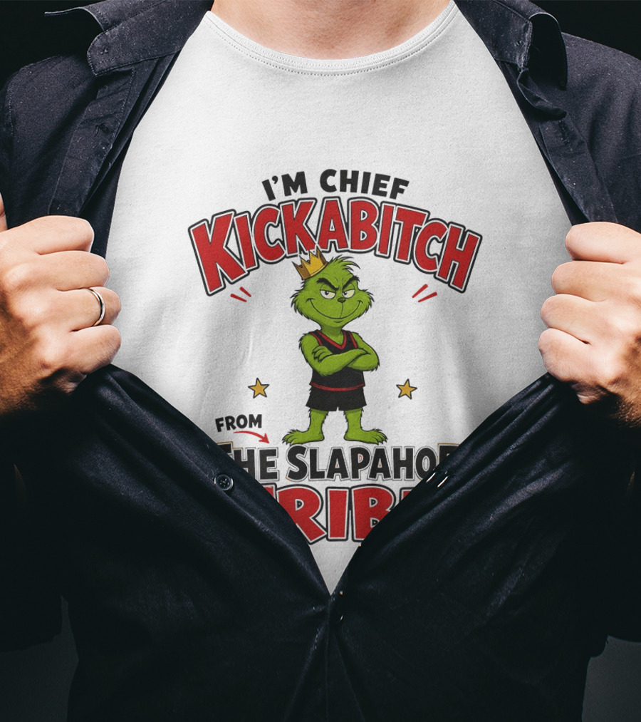 I'm Chief Kickabitch The Grinch Slapahoe Tribe T-Shirt