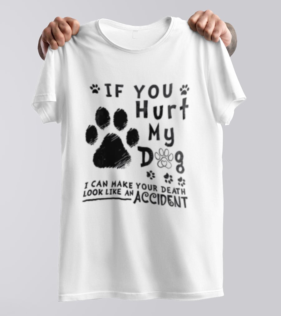 If You Hurt My Dog Paw Print I Can Make Your Death Look Like An Accident T-Shirt