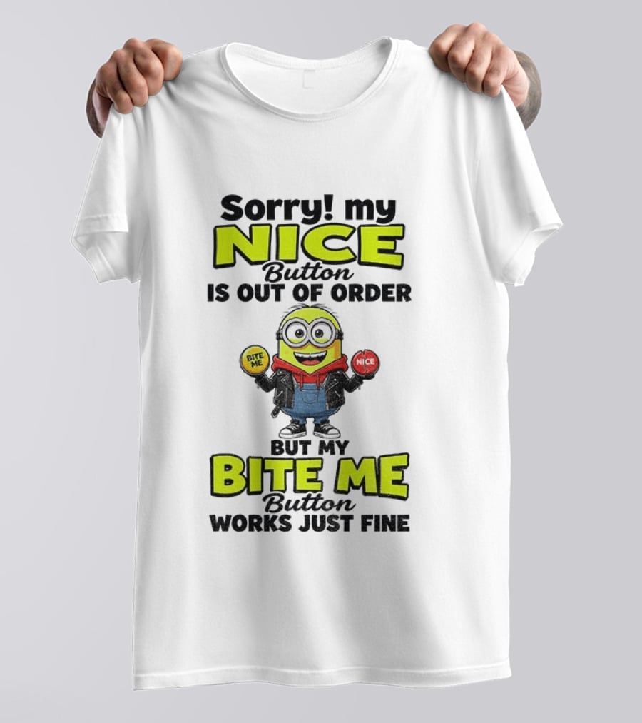 Sorry My Nice Button Is Out Of Order But My Bite Me Button Works Just Fine Minion T-Shirt