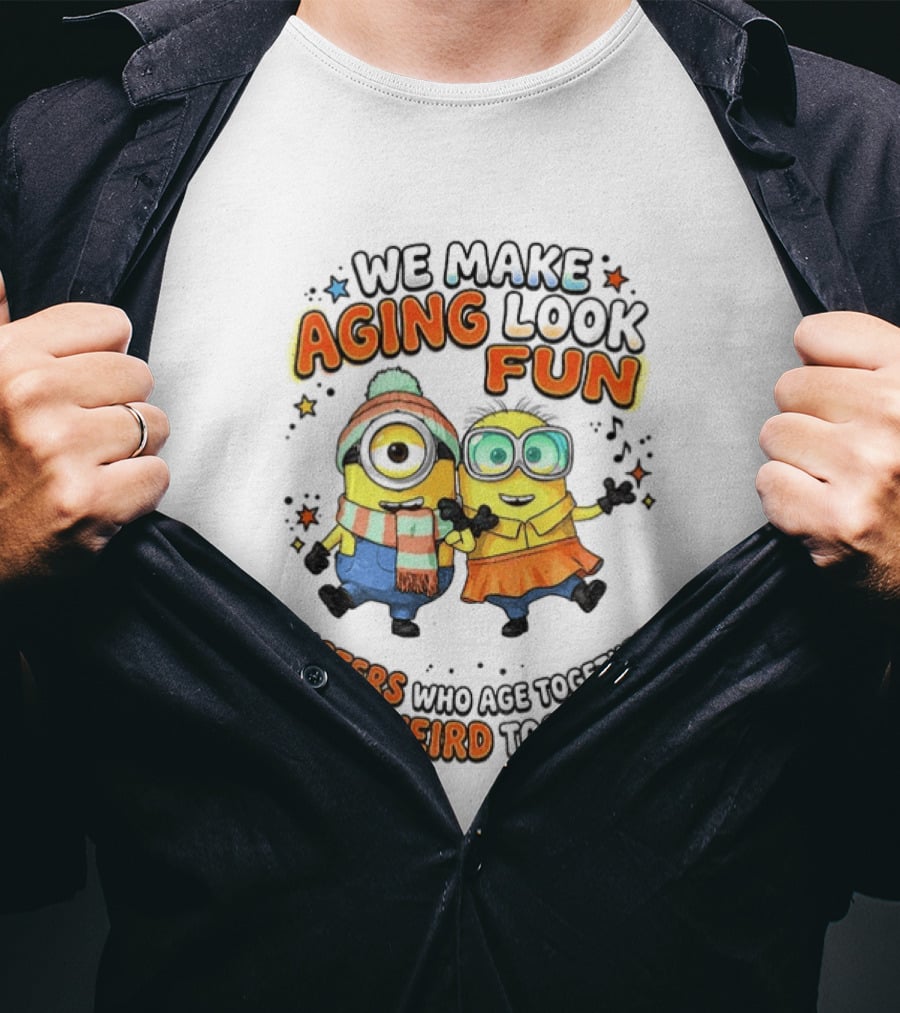 Minions We Make Aging Look Fun Sisters Who Age Together Stay Weird T-Shirt