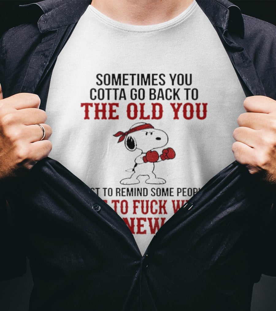Snoopy Sometimes You Gotta Go Back To The Old You Not To Mess With The New You T-Shirt