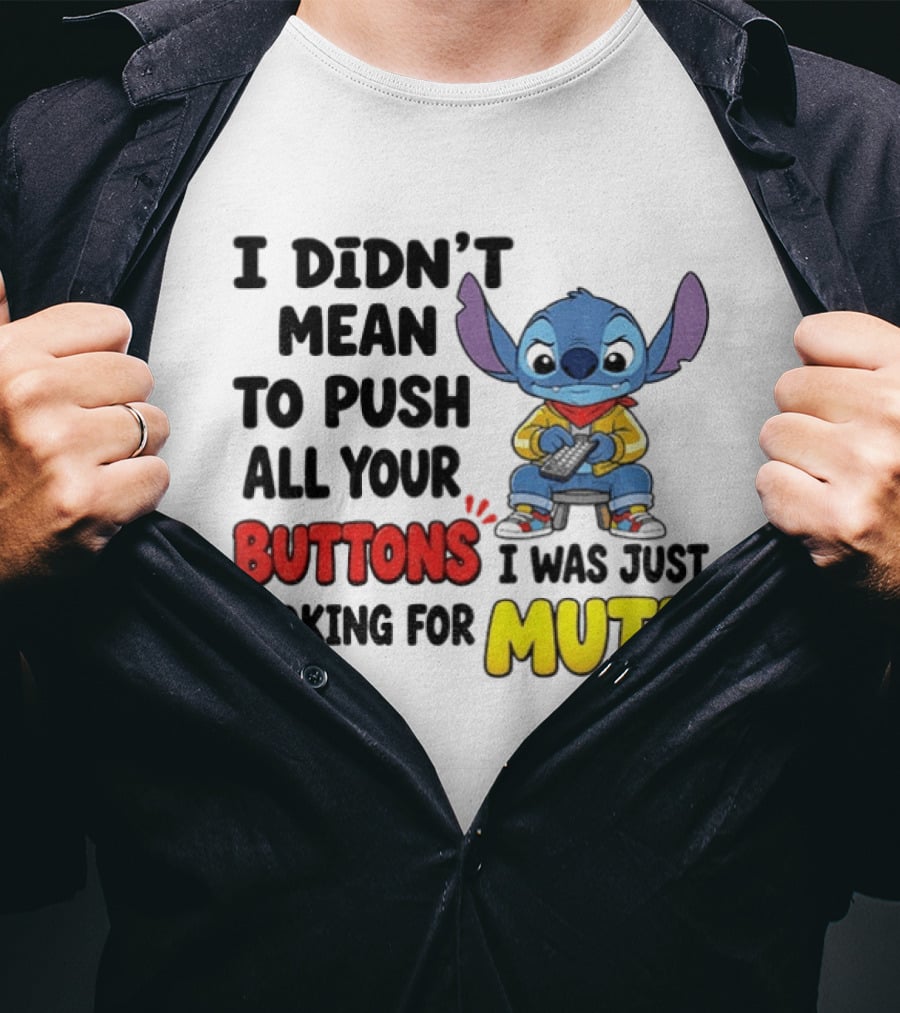 Stitch I Didn't Mean To Push All Your Buttons I Was Just Looking For Mute T-Shirt