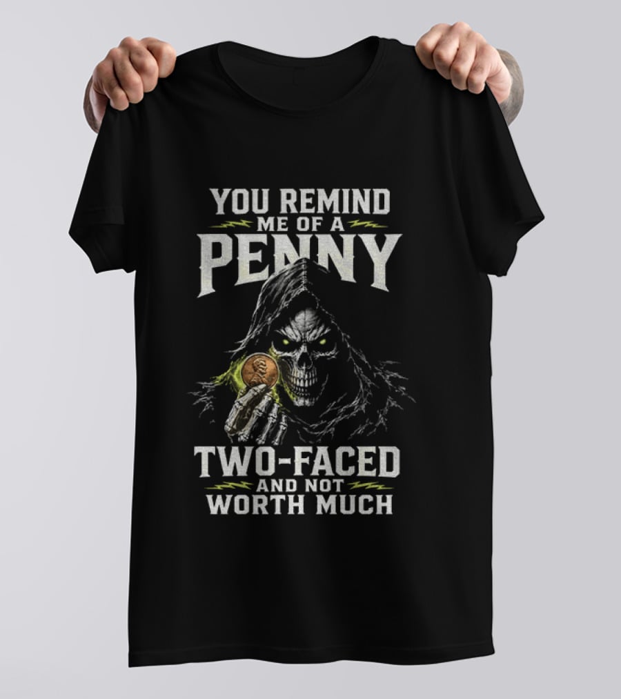 You Remind Me Of A Penny Two Faced Not Worth Much Grim Reaper Skeleton Coin T-Shirt