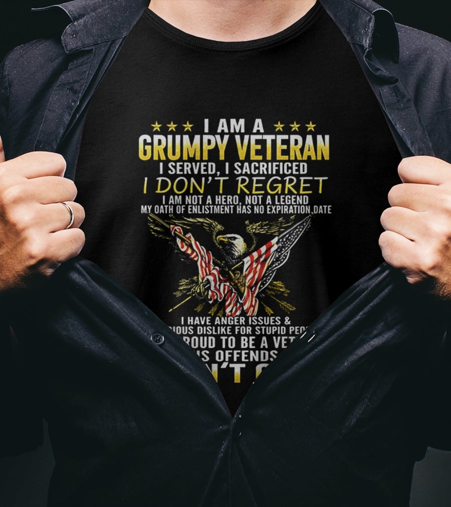 I Am A Grumpy Veteran I Served I Sacrificed I Don't Regret I Am Proud To Be A Veteran If This Offends You I Don't Care T-Shirt