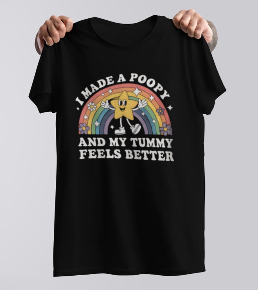 I Made A Poopy And My Tummy Feels Better Star Rainbow Flowers T-Shirt