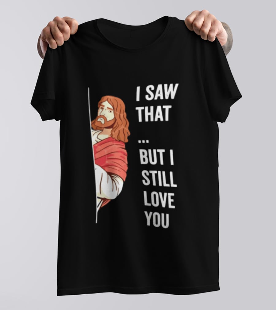 I Saw That But I Still Love You Jesus Humor Christianity T-Shirt