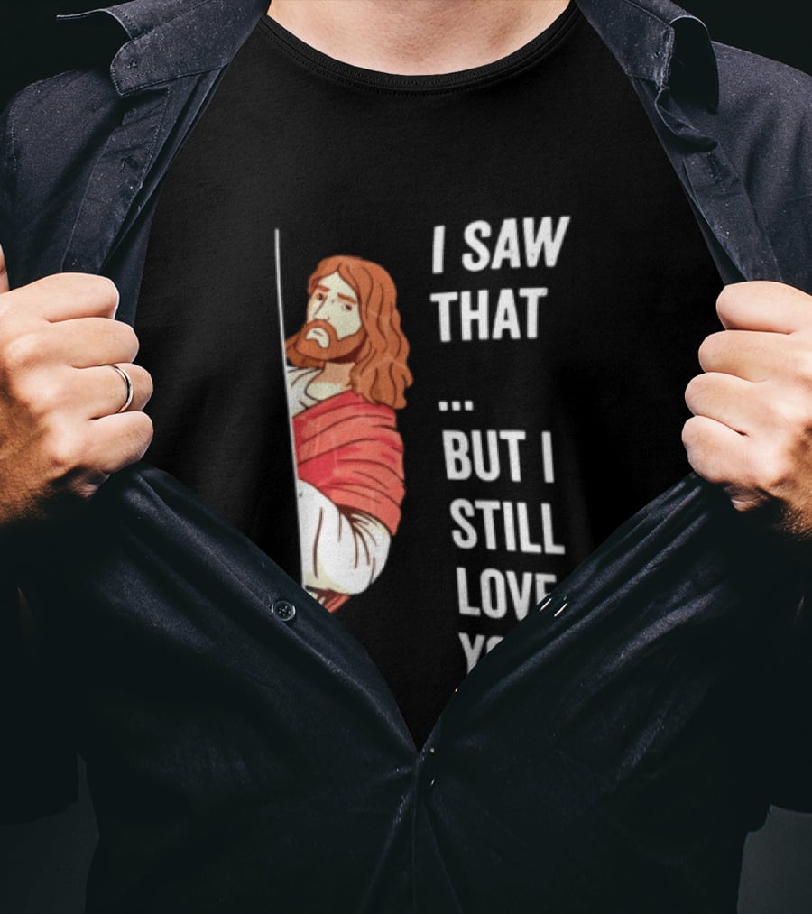 I Saw That But I Still Love You Jesus Humor Christianity T-Shirt