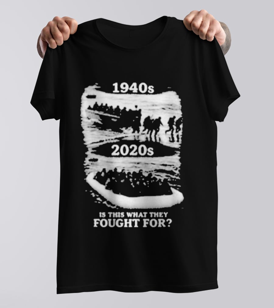 1940s 2020s Is This What They Fought For Text And Imagery Comparison T-Shirt
