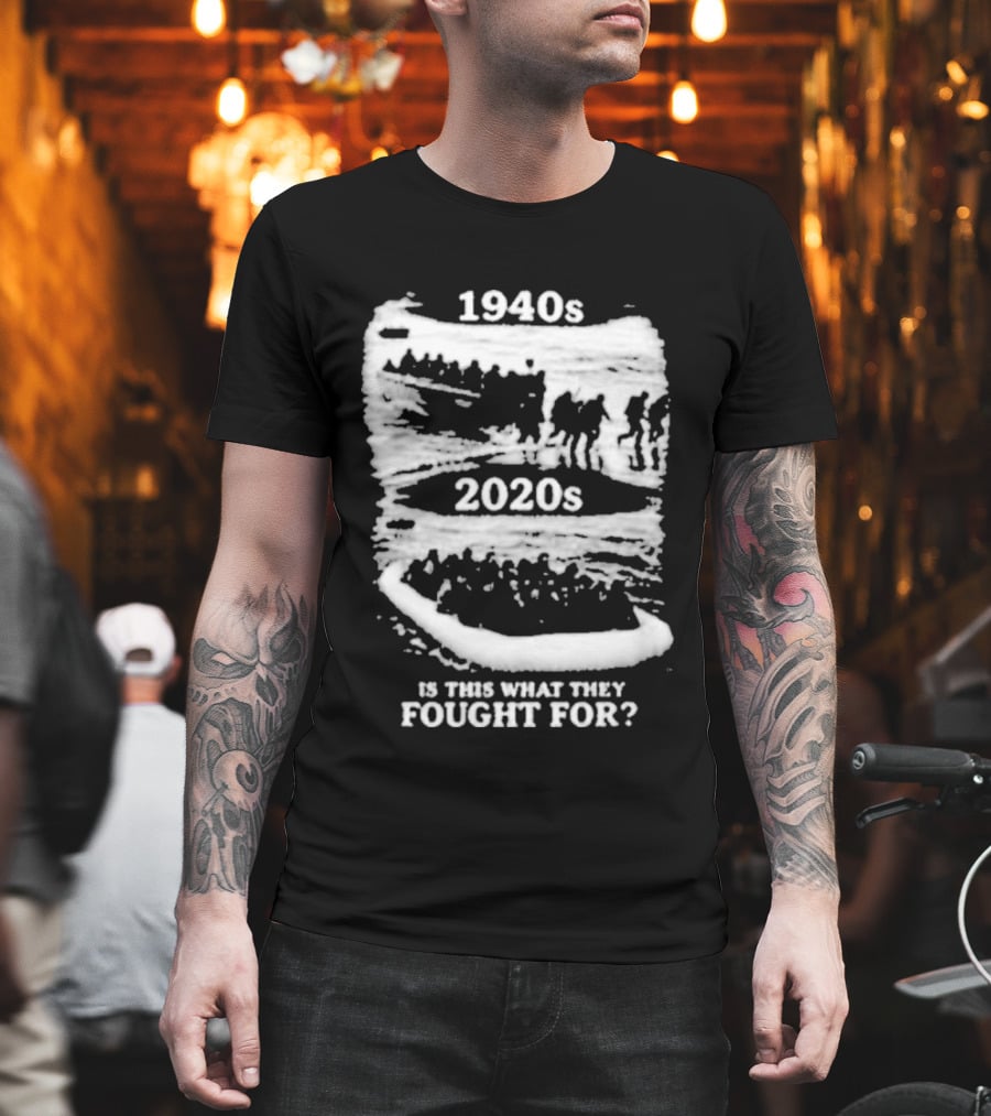 1940s 2020s Is This What They Fought For Text And Imagery Comparison T-Shirt