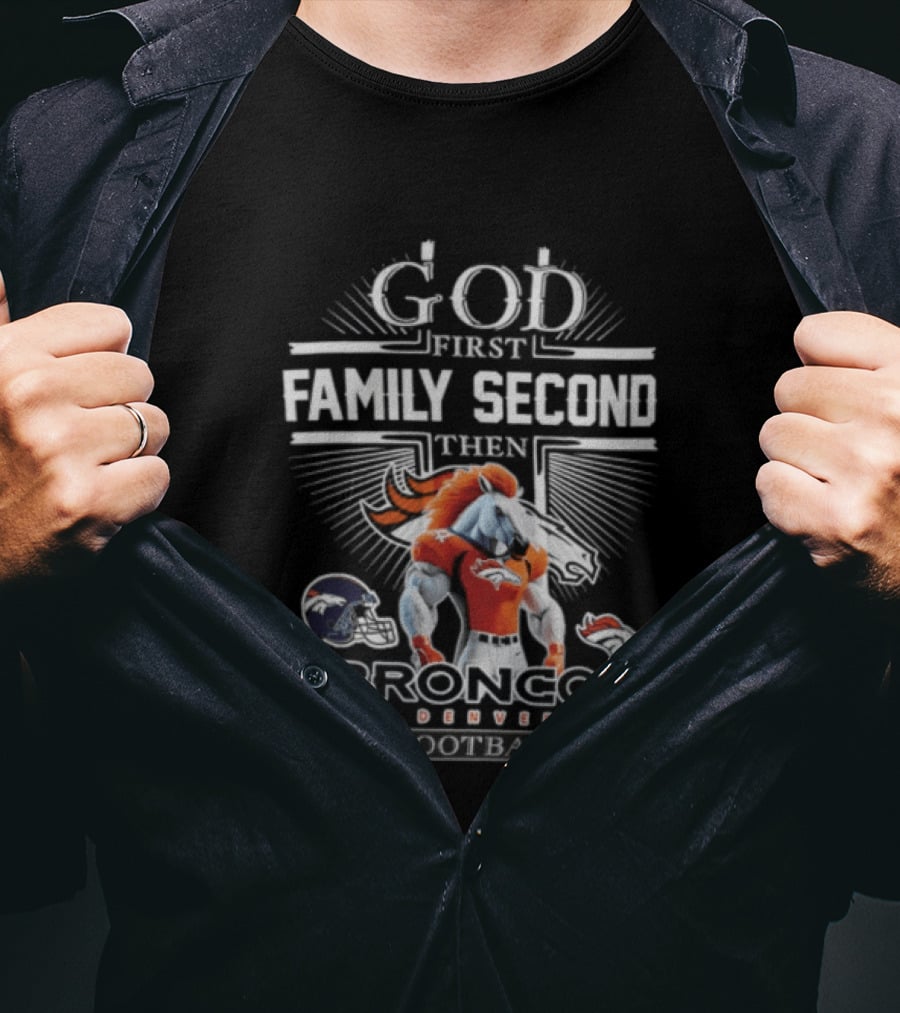 God First Family Second Then Broncos Denver Football T-Shirt