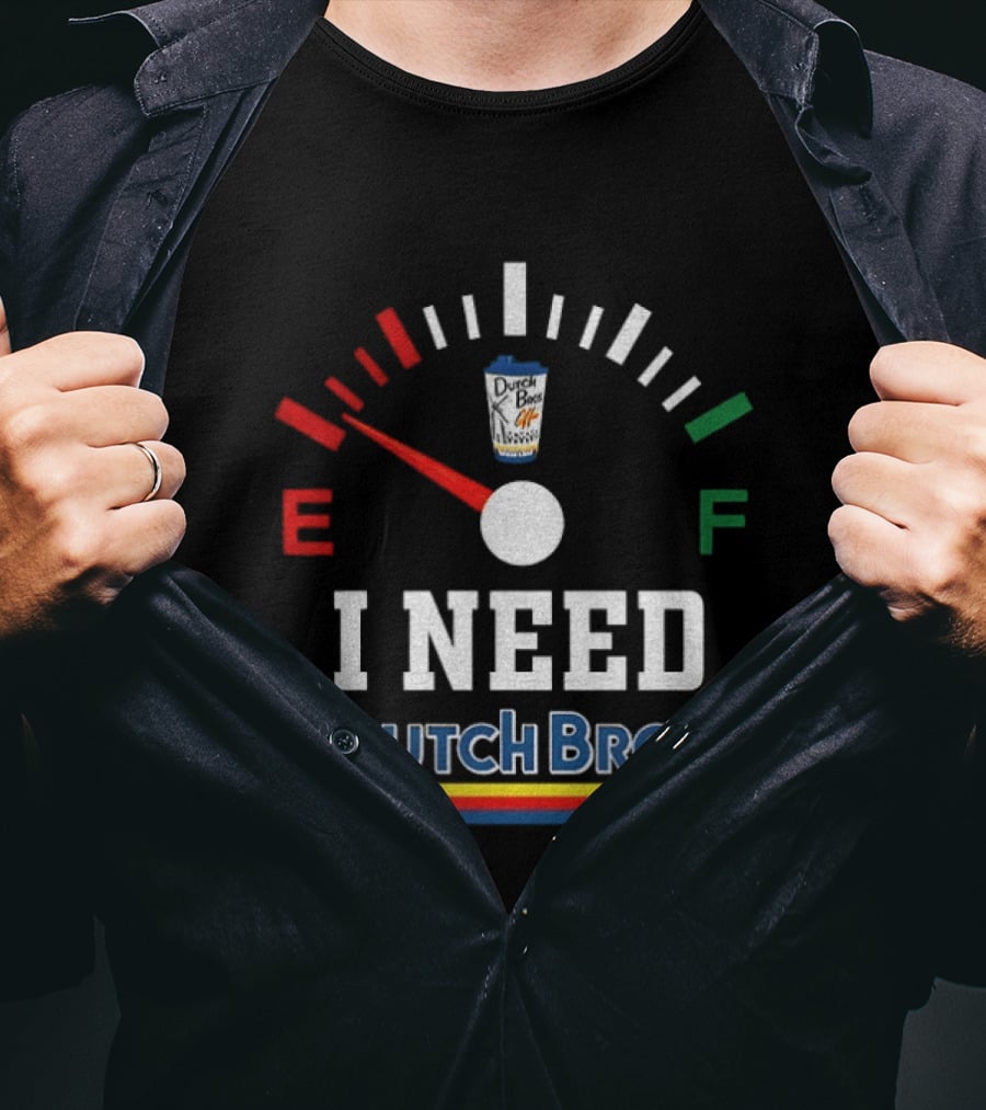 Dutch Bros Coffee Fuel Gauge I Need Dutch Bros Coffee T-Shirt