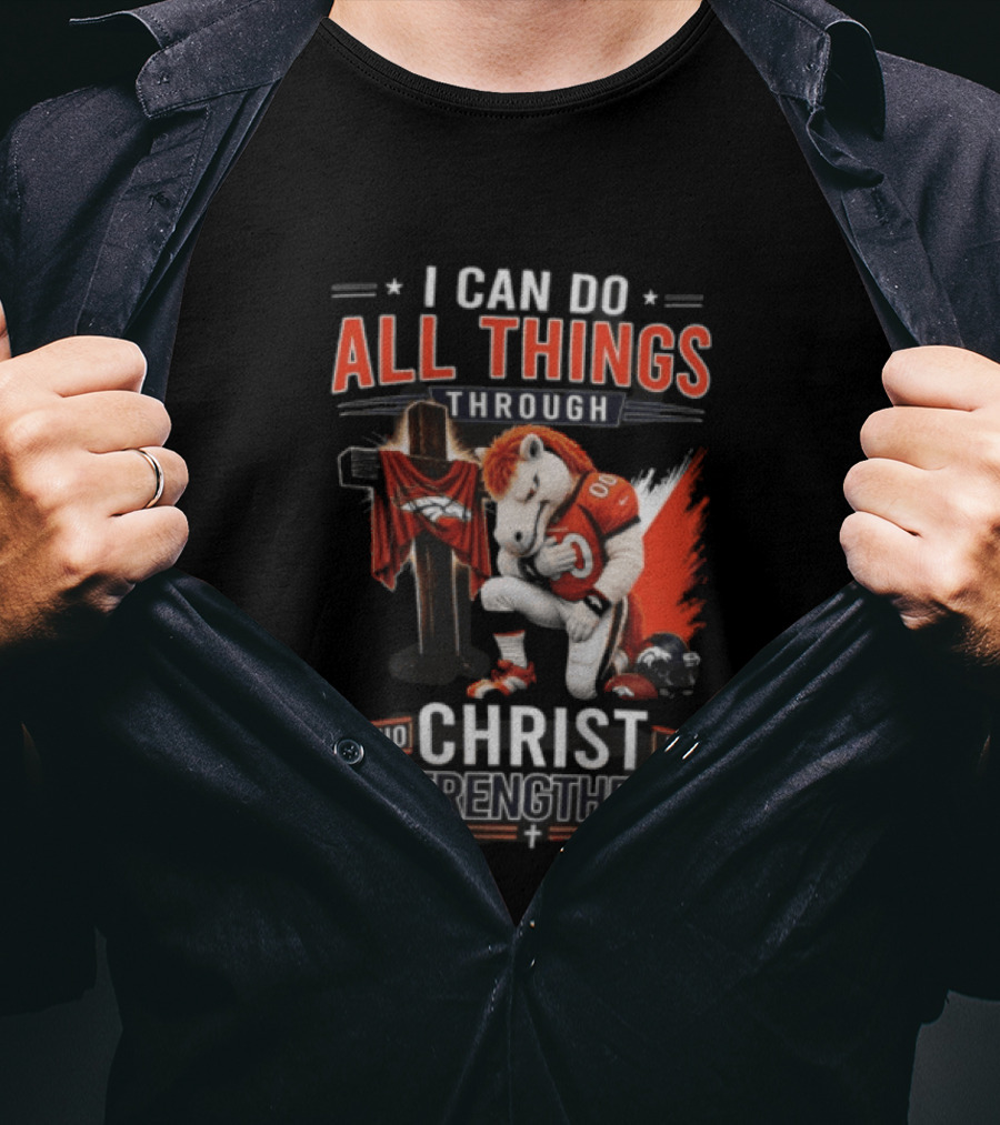 I Can Do All Things Through Christ Who Strengthens Me Denver Broncos Mascot And Cross T-Shirt