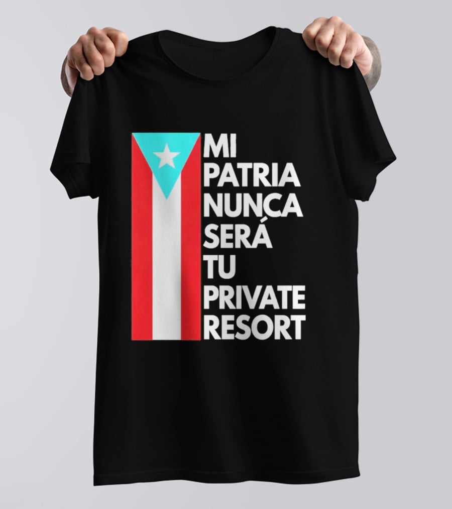 Mi Patria Nunca Será Tu Private Resort Puerto Rican Flag T-Shirt