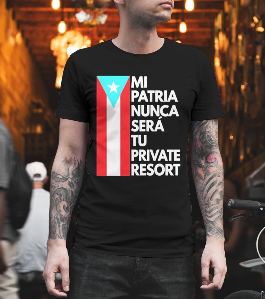 Mi Patria Nunca Será Tu Private Resort Puerto Rican Flag T-Shirt