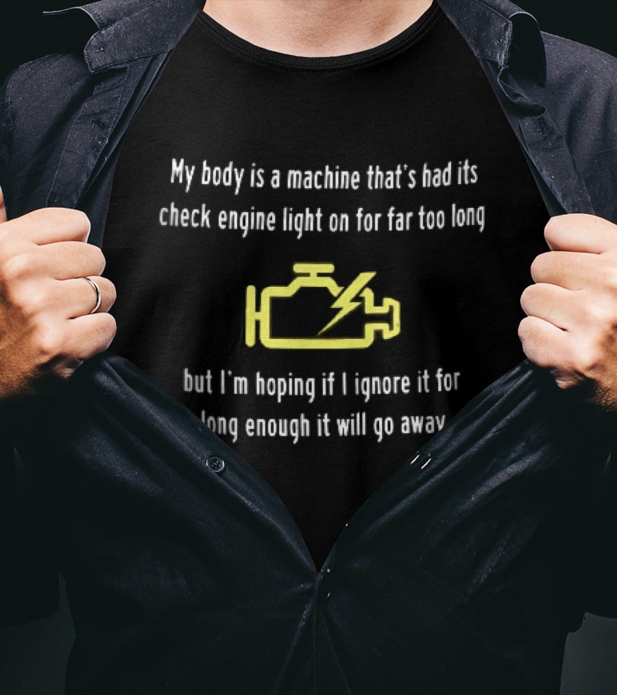 My Body Is A Machine Check Engine Light On Hoping I Ignore It Will Go Away Yellow Warning T-Shirt