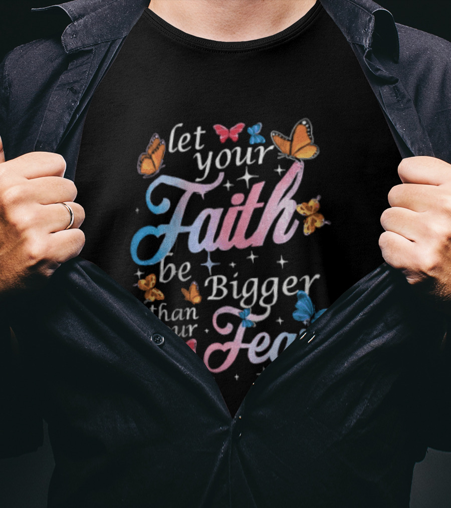 Let Your Faith Be Bigger Than Your Fear Colorful Butterflies T-Shirt