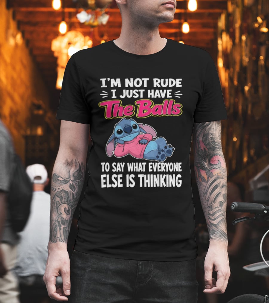 I'm Not Rude I Just Have The Balls To Say What Everyone Else Is Thinking Stitch T-Shirt