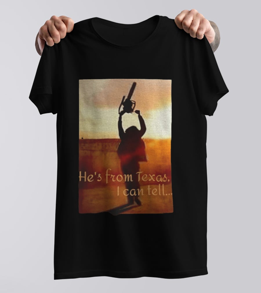 Texas Chainsaw Leatherface He's From Texas I Can Tell Chainsaw T-Shirt