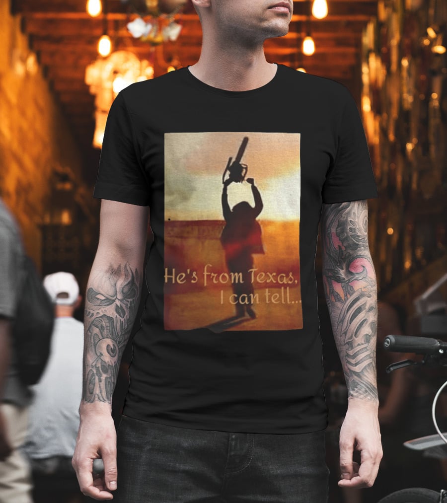 Texas Chainsaw Leatherface He's From Texas I Can Tell Chainsaw T-Shirt