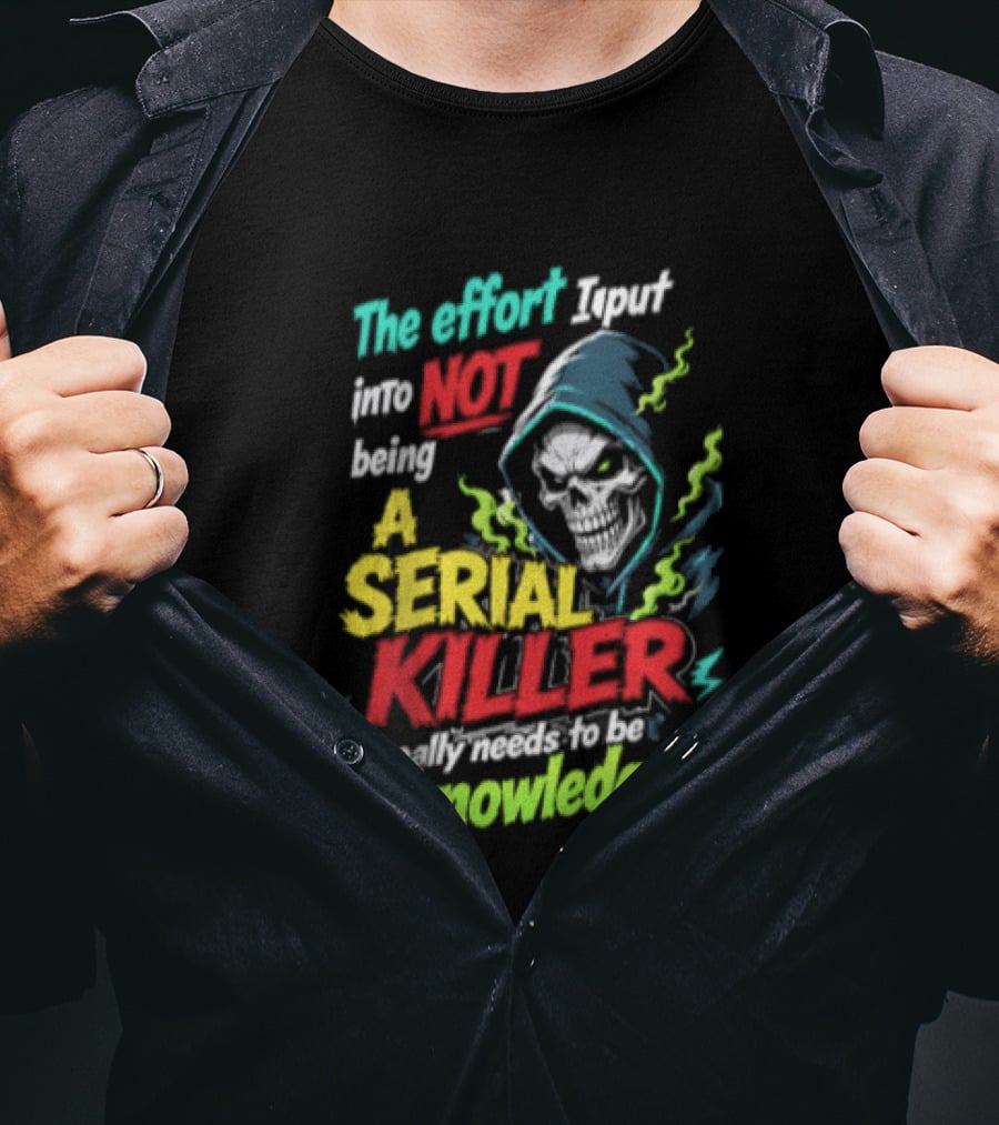 The Effort I Put Into Not Being A Serial Killer Acknowledged Grim Reaper T-Shirt