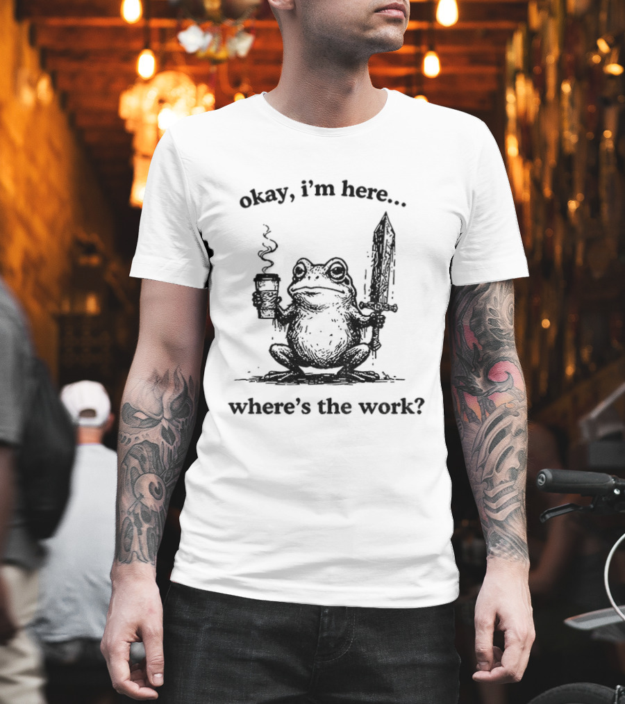 Frog Warrior Holding Coffee Sword Okay I'm Here Where's The Work T-Shirt
